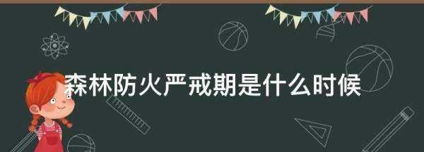 森林防火嚴(yán)戒期是什么時(shí)候,森林防火嚴(yán)戒期是什么時(shí)候開(kāi)始圖1