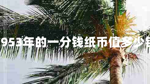 1953年的一分錢(qián)紙幣值多少錢(qián)