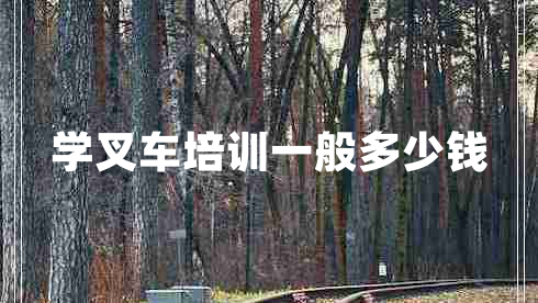 學(xué)叉車培訓(xùn)一般多少錢