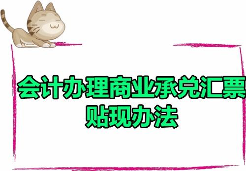 商業(yè)承兌匯票貼現(xiàn)應如何處理,商業(yè)承兌匯票是什么會計科目,商業(yè)承兌匯票和銀行承兌匯票會計科目