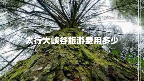 太行大峽谷旅游費(fèi)用多少