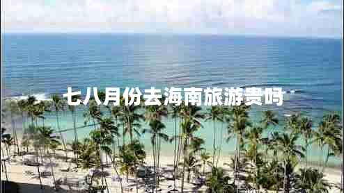 七八月份去海南旅游貴嗎