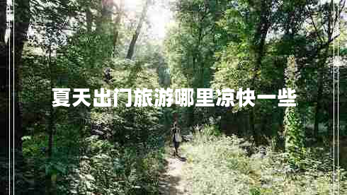 夏天出門旅游哪里涼快一些 夏天出門旅游哪里涼快一些