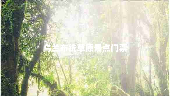 烏蘭布統(tǒng)草原景點(diǎn)門票