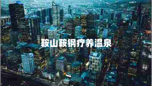 鞍山鞍鋼療養(yǎng)溫泉