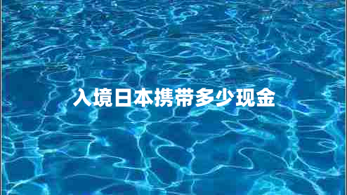 入境日本攜帶多少現(xiàn)金 入境日本攜帶多少現(xiàn)金