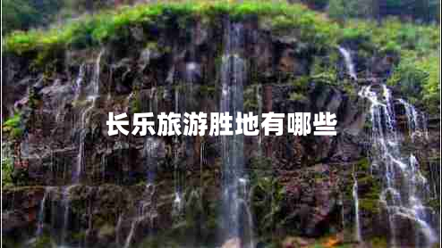 長樂旅游勝地有哪些 長樂旅游勝地有哪些