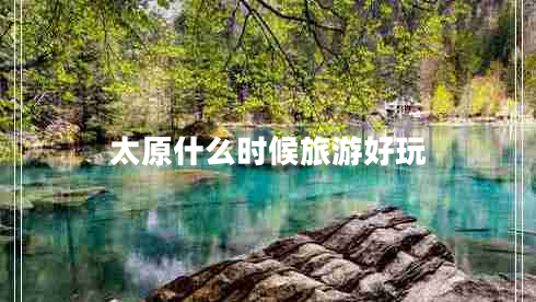 太原什么時(shí)候旅游好玩