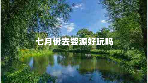 七月份去婺源好玩嗎
