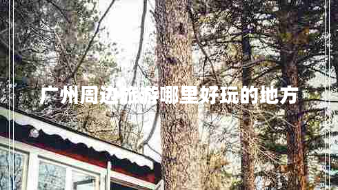 廣州周邊旅游哪里好玩的地方