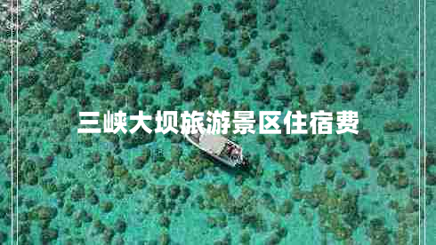 三峽大壩旅游景區(qū)住宿費(fèi)