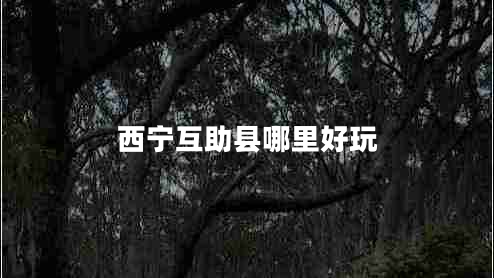西寧互助縣哪里好玩