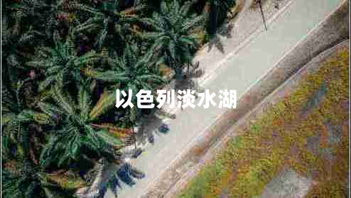 以色列淡水湖 以色列淡水湖