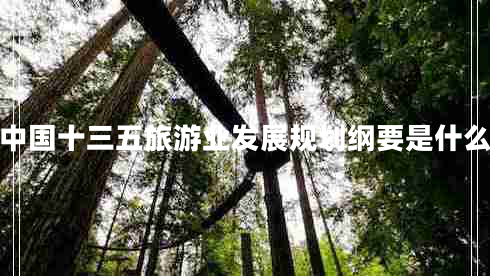 中國十三五旅游業(yè)發(fā)展規(guī)劃綱要是什么