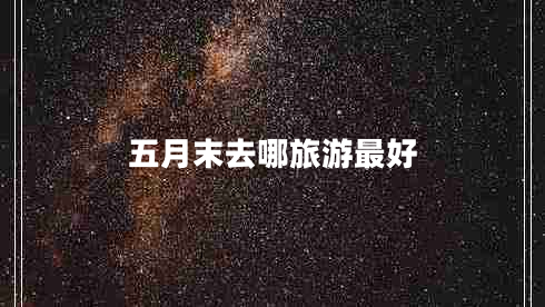 五月末去哪旅游最好