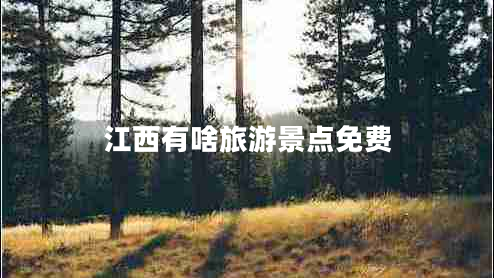 江西有啥旅游景點(diǎn)免費(fèi)