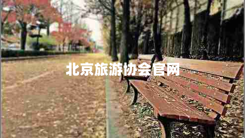 北京旅游協(xié)會官網(wǎng) 北京旅游協(xié)會官網(wǎng)