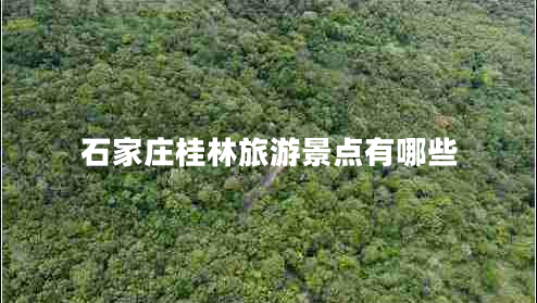 石家莊桂林旅游景點有哪些