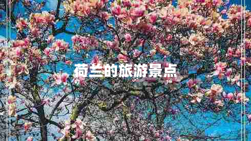 荷蘭的旅游景點(diǎn) 荷蘭的旅游景點(diǎn)