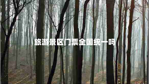 旅游景區(qū)門票全國統(tǒng)一嗎
