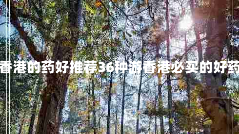 香港的藥好推薦36種游香港必買的好藥