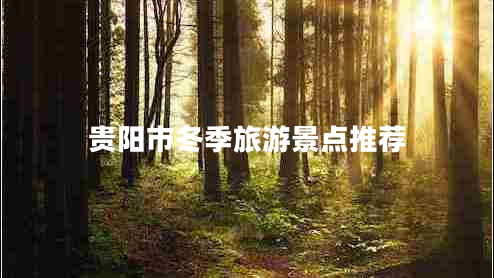 貴陽市冬季旅游景點(diǎn)推薦