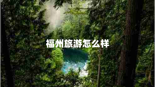 福州旅游怎么樣
