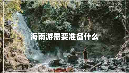 海南游需要準(zhǔn)備什么
