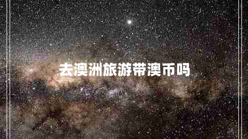 去澳洲旅游帶澳幣嗎