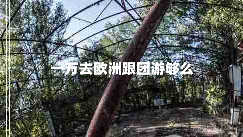 一萬去歐洲跟團游夠么