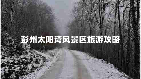 彭州太陽灣風景區(qū)旅游攻略