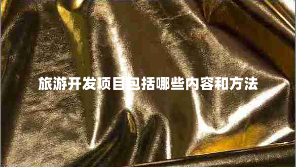 旅游開發(fā)項目包括哪些內(nèi)容和方法