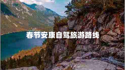 春節(jié)安康自駕旅游路線 春節(jié)安康自駕旅游路線