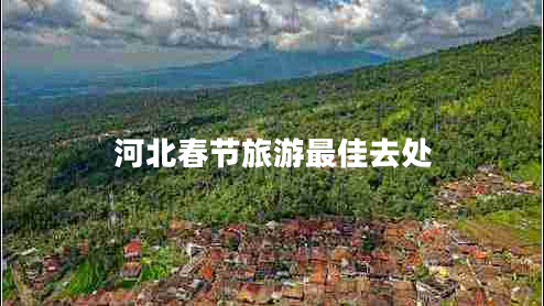 河北春節(jié)旅游最佳去處