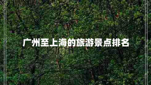 廣州至上海的旅游景點排名 廣州至上海的旅游景點排名