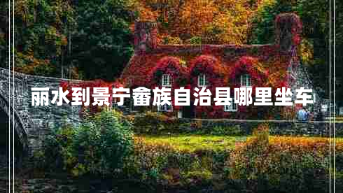 麗水到景寧畬族自治縣哪里坐車