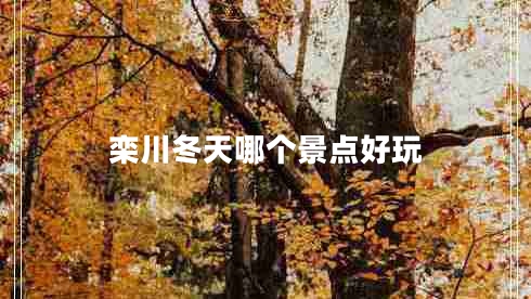 欒川冬天哪個(gè)景點(diǎn)好玩 欒川冬天哪個(gè)景點(diǎn)好玩