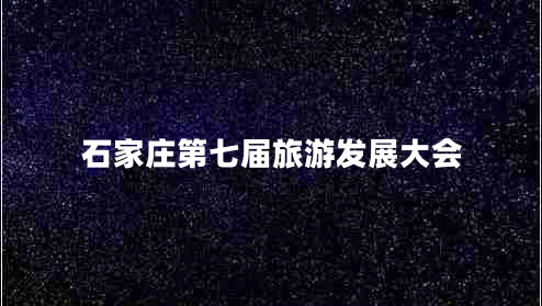 石家莊第七屆旅游發(fā)展大會 石家莊第七屆旅游發(fā)展大會