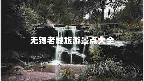 無錫老城旅游景點(diǎn)大全