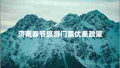 濟南春節(jié)旅游門票優(yōu)惠政策