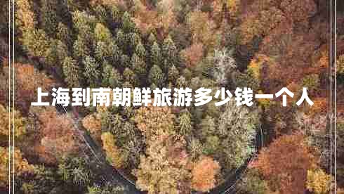 上海到南朝鮮旅游多少錢一個(gè)人