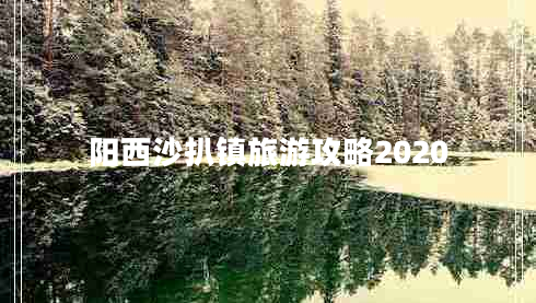 陽西沙扒鎮(zhèn)旅游攻略2020 陽西沙扒鎮(zhèn)旅游攻略2020