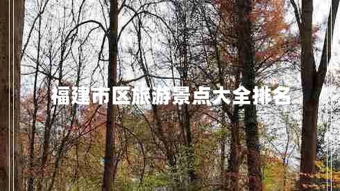福建市區(qū)旅游景點大全排名 福建市區(qū)旅游景點大全排名