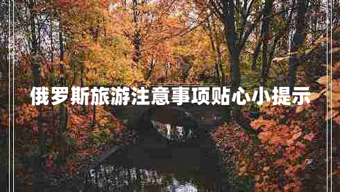 俄羅斯旅游注意事項貼心小提示