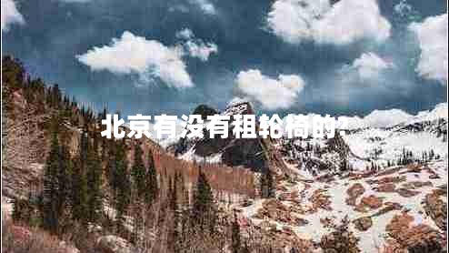 北京有沒(méi)有租輪椅的?