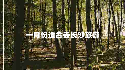 一月份適合去長沙旅游