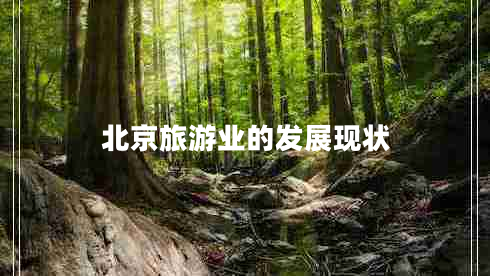 北京旅游業(yè)的發(fā)展現(xiàn)狀 北京旅游業(yè)的發(fā)展現(xiàn)狀