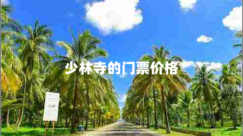 少林寺的門(mén)票價(jià)格 少林寺的門(mén)票價(jià)格