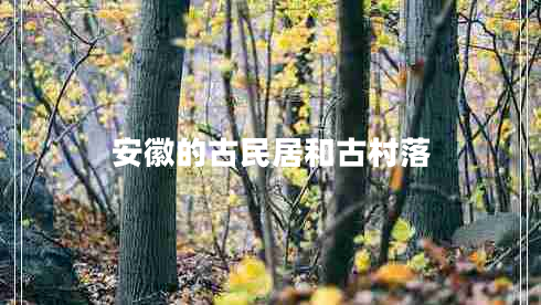 安徽的古民居和古村落 安徽的古民居和古村落