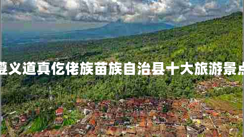 遵義道真仡佬族苗族自治縣十大旅游景點(diǎn)